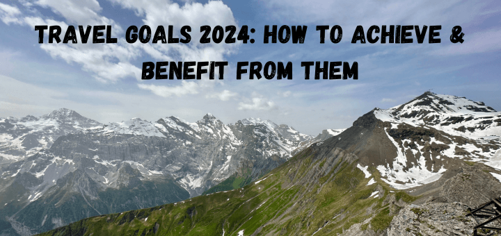 You are currently viewing Travel Goals 2024: How To Achieve and Benefit From Them