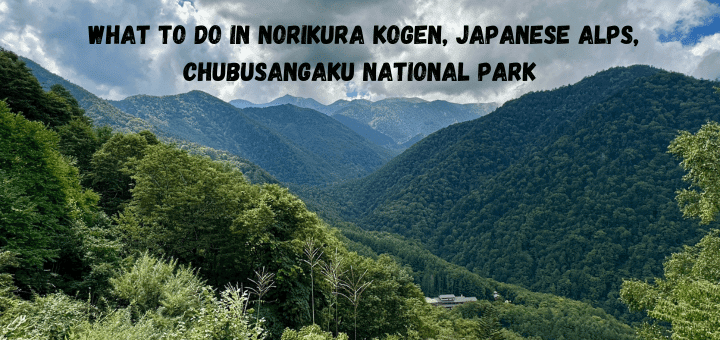 You are currently viewing What to do in Norikura Kogen, Japanese Alps, Chubusangaku National Park, Japan