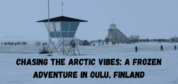 You are currently viewing Chasing the Arctic Vibes: A Frozen Adventure in Oulu, Finland