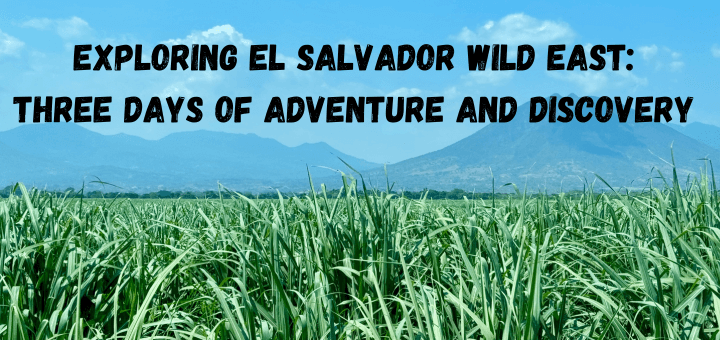 You are currently viewing El Salvador Wild East: Three Days of Adventure and Discovery