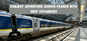 Read more about the article Railway adventure across France with SNCF Voyageurs –